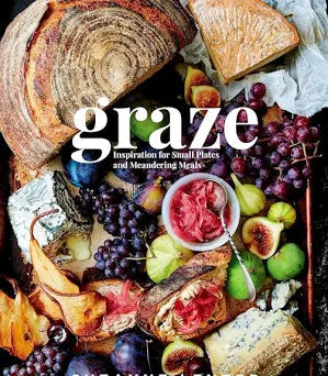 Graze : Inspiration for Small Plates and Meandering Meals: a Charcuterie Cookbook